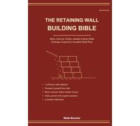 The Retaining Wall Building Bible: Design and Build Strong Retaining Walls That Last - Block, Concrete, Timber, Boulder & Stone, Drainage, Geogrid & 3 Complete Build Plans