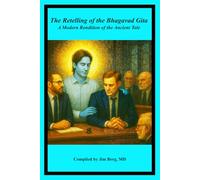 The Retelling of the Bhagavad Gita: A Modern Rendition of the Ancient Tale (The writings of Jim Berg, MD)
