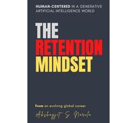 The Retention Mindset: Human-Centered in a Generative Artificial Intelligence World: From an evolving global career (Engineered for Marketers. By a ... built from the Field, Not the Classroom)