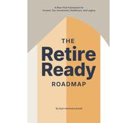 The Retire Ready Roadmap: A Plan-First Framework for Income, Tax, Investment, Healthcare, and Legacy