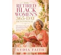 The Retired Black Women's 365 Days Devotional: Daily Scripture, Prayer, and Encouragement for Faith, Purpose, and Joy in Retirement