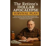 The Retiree's Dollar Apocalypse Survival Plan: How to Protect Your Nest Egg in 90 Days with a Step-by-Step Plan That Fits Your Budget-Without Confusion or Overwhelm