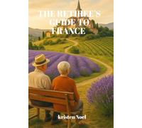 The retiree's guide to france: Relaxed Adventure, cultural treasures and timeless pleasures for the over 60