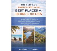 The Retiree's Simple Guide to the Best Places to Retire in the USA: A Clear, Practical Overview of Retirement-Friendly Locations, Lifestyle Factors, and Living Considerations