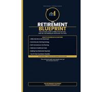 The Retirement Blueprint: Your Complete Guide to 401(k), Social Security, Roth IRA, and Building the Retirement You Actually Want (The Retirement Blueprint Series)