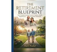 The Retirement Blueprint: Your Complete Guide to Financial Freedom, Health, Happiness & a Purposeful Retirement