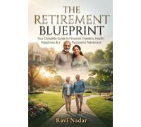 The Retirement Blueprint: Your Complete Guide to Financial Freedom, Health, Happiness & a Purposeful Retirement