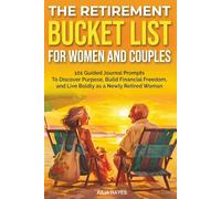 The Retirement Bucket List for Women and Couples: 101 Guided Journal Prompts to Discover Purpose, Build Financial Freedom, and Live Boldly as a Newly Retired Woman