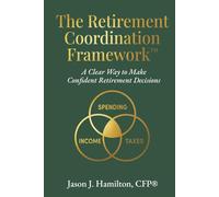 The Retirement Coordination Framework™: A Clear Way to Make Confident Retirement Decisions