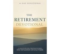 The Retirement Devotional: 40 Devotions for Christian Retirees of Purpose, Identity, Renewed Faith, and Abundant Life After a Career