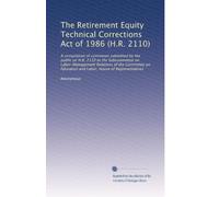 The Retirement Equity Technical Corrections Act of 1986 (H.R. 2110): A compilation of comments submitted by the public on H.R. 2110 to the ... Education and Labor, House of Representatives