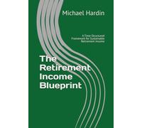 The Retirement Income Blueprint: A Time-Structured Framework for Sustainable Retirement Income