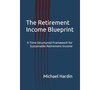 The Retirement Income Blueprint: A Time-Structured Framework for Sustainable Retirement Income