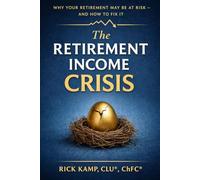 The Retirement Income Crisis: Why Your Retirement May Be At Risk And How To Fix It