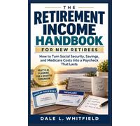 The Retirement Income Handbook for New Retirees: How to Turn Social Security, Savings, and Medicare Costs Into a Paycheck That Lasts: 3 (Retirement Clarity Series)