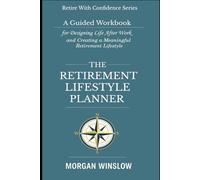 The Retirement Lifestyle Planner: A Guided Workbook for Designing Life After Work and Creating a Meaningful Retirement Lifestyle (Retire With Confidence Series)
