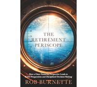 The Retirement Periscope: How a Clear Financial Perspective Leads to Better Preparation and Disciplined Decision-Making