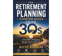 THE RETIREMENT PLANNING STARTER GUIDE FOR YOUR 30s: How to Build a Roadmap to Financial Freedom While You Still Have Time on Your Side