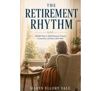 The Retirement Rhythm: Mindful Ways to Build Structure, Purpose, Connection, and Peace After Work (Mindfulness at Home)