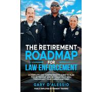 The Retirement Roadmap for Law Enforcement: A Complete and Comprehensive Guide to Plan for Retirement and be Financially Well Throughout Your Career & Beyond!