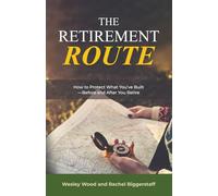 The Retirement ROUTE: How to Protect What You’ve Built -Before and After You Retire