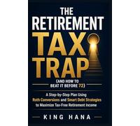 The retirement tax trap ( and how to beat before 72): Using Roth Conversions and Smart Withdrawal Strategies to Protect Your Wealth