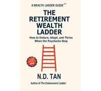 THE RETIREMENT WEALTH LADDER - Revised and Integrated Edition: How to Endure, Adapt, and Thrive When the Paycheck Stop