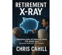 The Retirement X-Ray: “Personalizing Retirement from the Inside Out. Because Hope Isn’t a Strategy.”