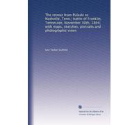 The retreat from Pulaski to Nashville, Tenn.; battle of Franklin, Tennessee, November 30th, 1864; with maps, sketches, portraits and photographic views