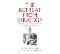 The Retreat from Strategy: Britain’s Dangerous Confusion of Interests with Values