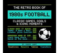 The Retro Book of 1980s Football: Classic Games, Goals & Iconic Moments: Reliving Football History Through Nostalgic TV Graphics (The Retro TV Football Book Series)