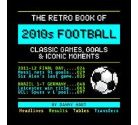 The Retro Book of 2010s Football: Classic Games, Goals & Iconic Moments: Reliving Football History Through Nostalgic TV Graphics (The Retro TV Football Book Series)