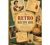 The Retro Recipe Box: Clippings, Notecards & Timeless Kitchen Favorites of the Twentieth Century