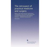The retrospect of practical medicine and surgery: Being a half-yearly journal containing a retrospective view of every discovery and practical ... sciences ... Uniform American ed: Volume 32