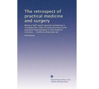 The retrospect of practical medicine and surgery: Being a half-yearly journal containing a retrospective view of every discovery and practical ... sciences ... Uniform American ed: Volume 42