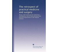 The retrospect of practical medicine and surgery: Being a half-yearly journal containing a retrospective view of every discovery and practical improvement in the medical sciences: Volume 1