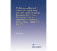 The Retrospect of Practical Medicine and Surgery Being a Half-Yearly Journal Containing a Retrospective View of Every Discovery and Practical ... Volume 1-CXXIII 1840-July 1901: Pt.96-97 1888