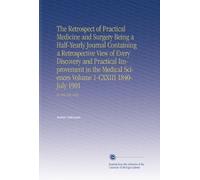 The Retrospect of Practical Medicine and Surgery Being a Half-Yearly Journal Containing a Retrospective View of Every Discovery and Practical ... 1-CXXIII 1840-July 1901: Pt.104-105 1892