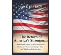 The Return of America's strongman: An in-depth insight on what Americans should expect on Trump's return and why Kamala Harris lost.