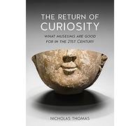 The Return of Curiosity: What Museums are Good For in the Twenty-first Century
