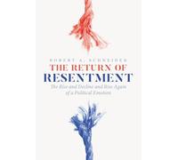 The Return of Resentment: The Rise and Decline and Rise Again of a Political Emotion (The Life of Ideas)