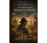 The Return of Sherlock Holmes: Volume I: The Resurrection Cases - A Classic Detective Mystery Collection