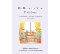 The Return of Small Daily Joys: How Ordinary Pleasures Rebuild the Inner Home (The Quiet Inner Life Series: Books for Rebuilding Inner Stability, Safety, and Calm)