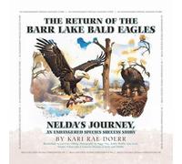 The Return of the Barr Lake Bald Eagles - Nelda's Journey, An Endangered Species Success Story