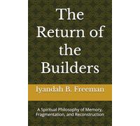 The Return of the Builders: A Spiritual Philosophy of Memory, Fragmentation, and Reconstruction