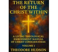 THE RETURN OF THE CHRIST WITHIN: A LIVING THEOLOGICAL EMBODIMENT MANUAL OF CHRIST CONSCIOUSNESS: 5
