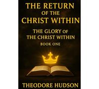 The Return of the Christ Within: The Glory of The Christ Within - BOOK 1 (The Return of Christ Consciousness)