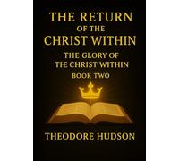 The Return of The Christ Within: The Glory of The Christ Within (The Return of Christ Consciousness)