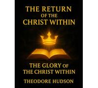 The Return of The Christ Within: The Glory of The Christ Within (The Return of Christ Consciousness)
