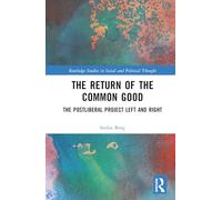 The Return of the Common Good: The Postliberal Project Left and Right (Routledge Studies in Social and Political Thought)